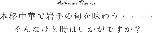 本格中華で岩手の旬を味わう・・・・そんなひと時はいかがですか？